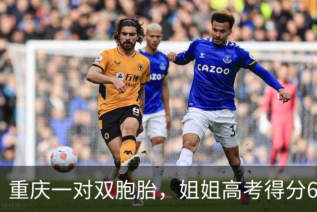 重庆一对双胞胎，姐姐高考得分699，妹妹698，全家欢喜之余却面临意外
